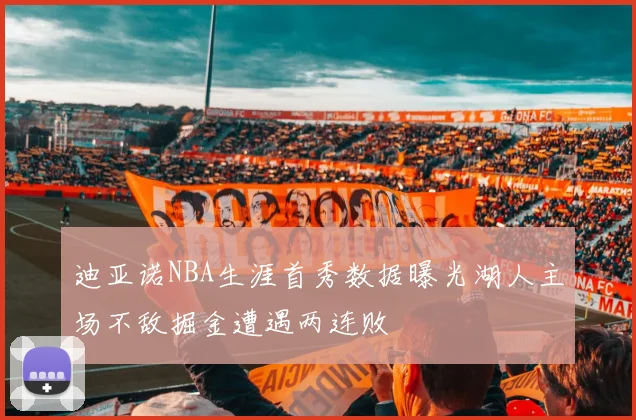 迪亚诺NBA生涯首秀数据曝光湖人主场不敌掘金遭遇两连败