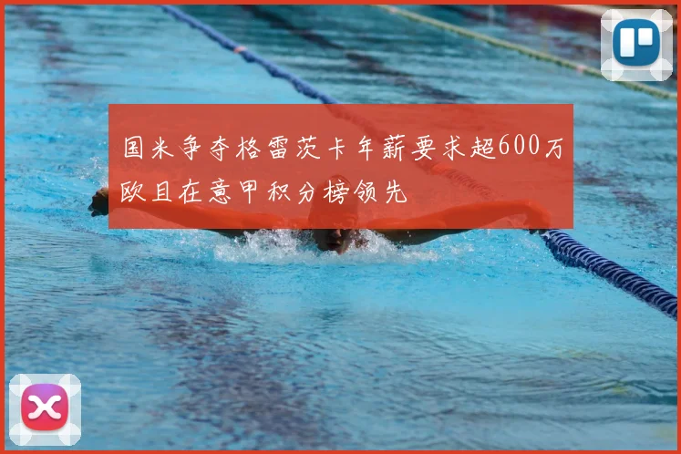 国米争夺格雷茨卡年薪要求超600万欧且在意甲积分榜领先