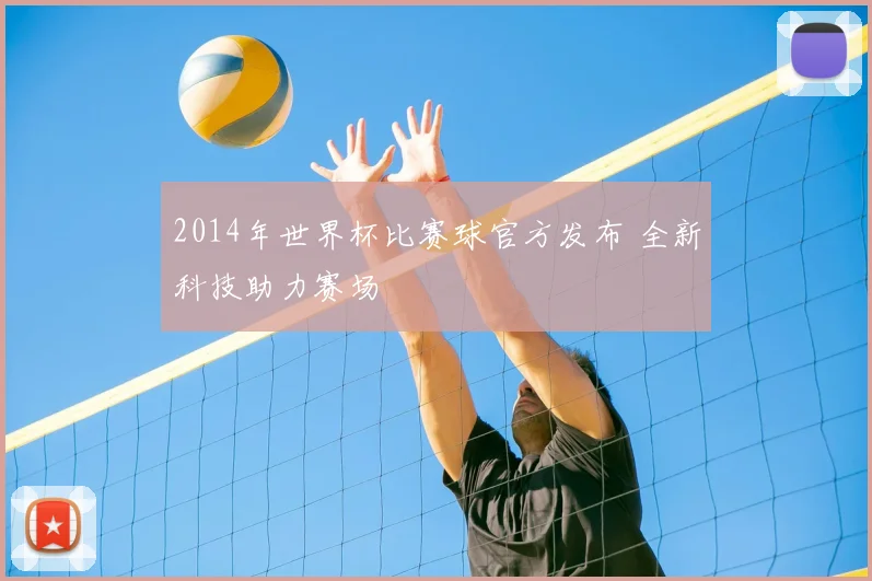 2014年世界杯比赛球官方发布 全新科技助力赛场