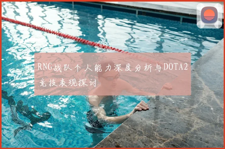RNG战队个人能力深度分析与DOTA2竞技表现探讨