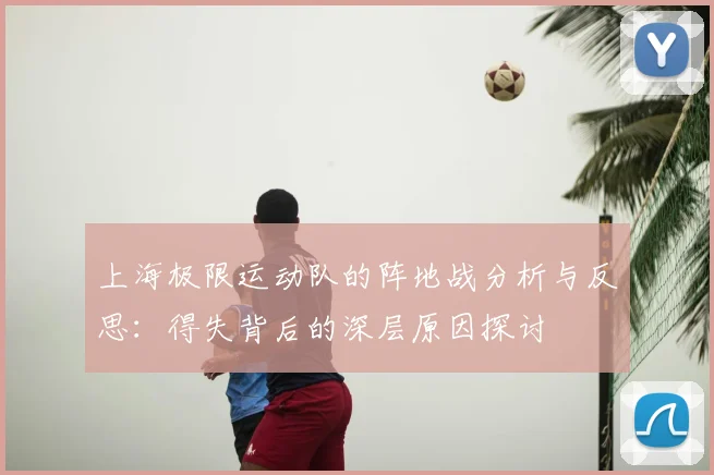 上海极限运动队的阵地战分析与反思:得失背后的深层原因探讨