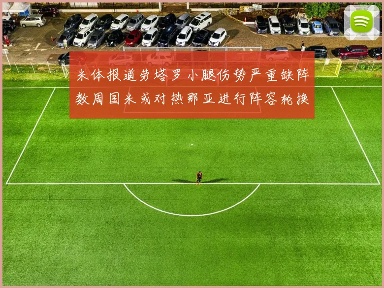米体报道劳塔罗小腿伤势严重缺阵数周国米或对热那亚进行阵容轮换