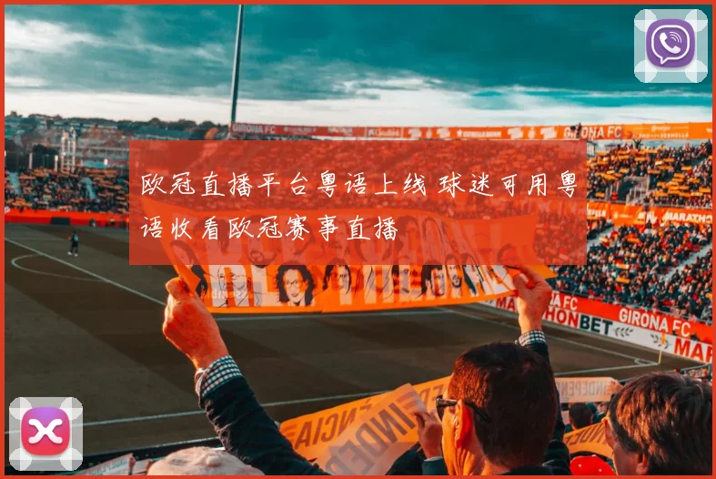 欧冠直播平台粤语上线 球迷可用粤语收看欧冠赛事直播