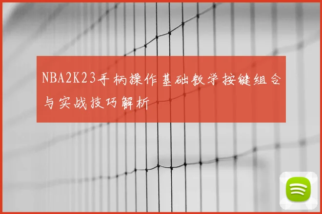NBA2K23手柄操作基础教学按键组合与实战技巧解析
