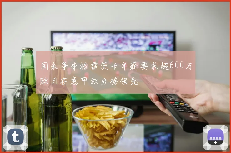 国米争夺格雷茨卡年薪要求超600万欧且在意甲积分榜领先
