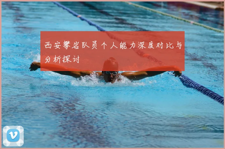 西安攀岩队员个人能力深度对比与分析探讨