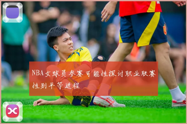 NBA女球员参赛可能性探讨职业联赛性别平等进程