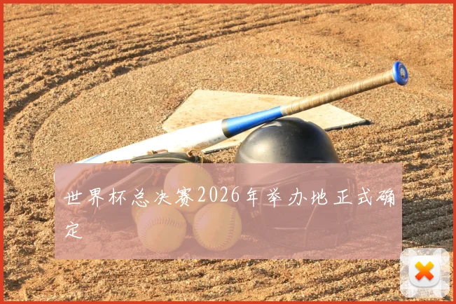 世界杯总决赛2026年举办地正式确定
