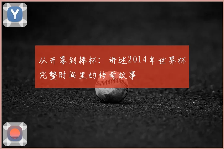 从开幕到捧杯：讲述2014年世界杯完整时间里的传奇故事